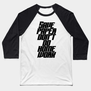 Save Paper Don't Do Home Work Baseball T-Shirt